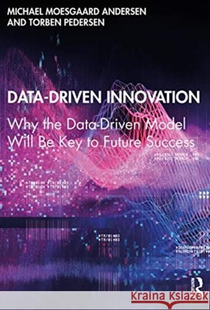Data-Driven Innovation: Why the Data-Driven Model Will Be Key to Future Success Michael Moesgaard Andersen Torben Pedersen 9780367485771 Routledge - książka