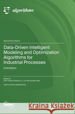 Data-Driven Intelligent Modeling and Optimization Algorithms for Industrial Processes: 2nd Edition Zixin Huang Sheng Du Li Jin 9783725849116 Mdpi AG - książka