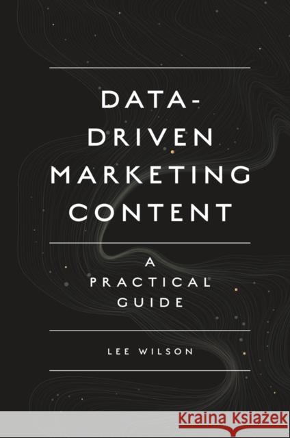 Data-Driven Marketing Content: A Practical Guide Lee Wilson 9781789738186 Emerald Publishing Limited - książka