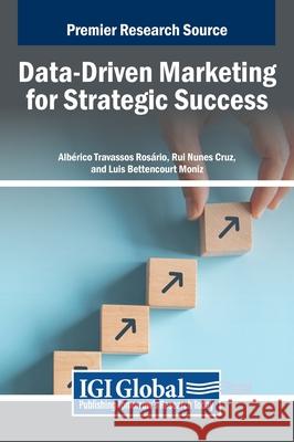 Data-Driven Marketing for Strategic Success Albérico Travassos Rosário, Rui Nunes Cruz, Luis Bettencourt Moniz 9798369334553 IGI Global - książka