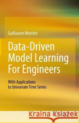 Data-Driven Model Learning For Engineers: With Applications to Univariate Time Series Guillaume Merc?re 9783031316357 Springer - książka