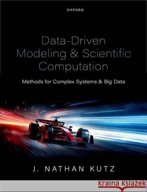 Data-Driven Modeling & Scientific Computation: Methods for Complex Systems & Big Data J. Nathan (Professor of Applied Mathematics and Electrical and Computer Engineering, Professor of Applied Mathematics an 9780198929093 Oxford University Press - książka