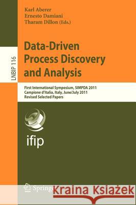 Data-Driven Process Discovery and Analysis: First International Symposium, Simpda 2011, Campione d'Italia, Italy, June 29 - July 1, 2011, Revised Sele Aberer, Karl 9783642340437 Springer - książka