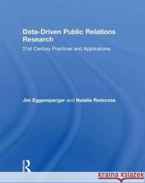Data-Driven Public Relations Research: 21st Century Practices and Applications Jim Eggensperger Natalie Redcross 9781138717060 Routledge - książka