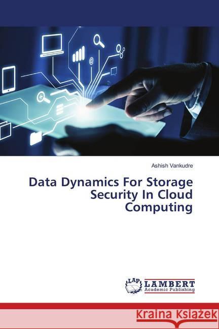 Data Dynamics For Storage Security In Cloud Computing Vankudre, Ashish 9786138386681 LAP Lambert Academic Publishing - książka