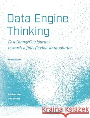 Data Engine Thinking: FastChangeCo's journey towards a fully flexible data solution Roelant Vos Dirk Lerner 9783982718002 Vos & Lerner Data Engine Thinking Gbr - książka