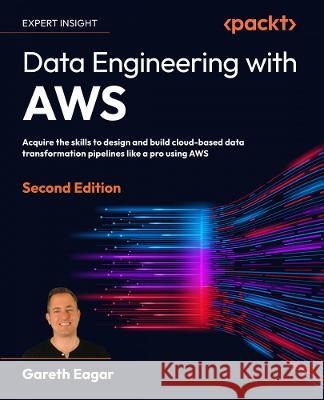 Data Engineering with AWS - Second Edition: Acquire the skills to design and build AWS-based data transformation pipelines like a pro Gareth Eagar 9781804614426 Packt Publishing - książka