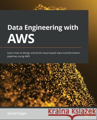 Data Engineering with AWS: Learn how to design and build cloud-based data transformation pipelines using AWS Gareth Eagar 9781800560413 Packt Publishing - książka