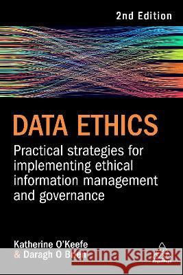 Data Ethics: Practical Strategies for Implementing Ethical Information Management and Governance Katherine O'Keefe Daragh O 9781398610293 Kogan Page - książka