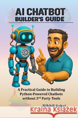 Data for Entrepreneurs - AI Chatbot Builder's Guide: A Practical Guide to Building Python-Powered Chatbots without 3rd Party Tools Nikhil Sahai 9789811775918 Nikhil Sahai Publishing - książka