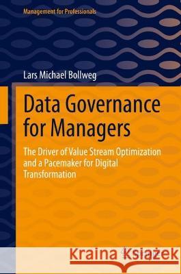 Data Governance for Managers: The Driver of Value Stream Optimization and a Pacemaker for Digital Transformation Bollweg, Lars Michael 9783662651704 Springer Berlin Heidelberg - książka