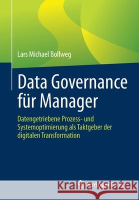 Data Governance Für Manager: Datengetriebene Prozess- Und Systemoptimierung ALS Taktgeber Der Digitalen Transformation Bollweg, Lars Michael 9783662635612 Springer Gabler - książka