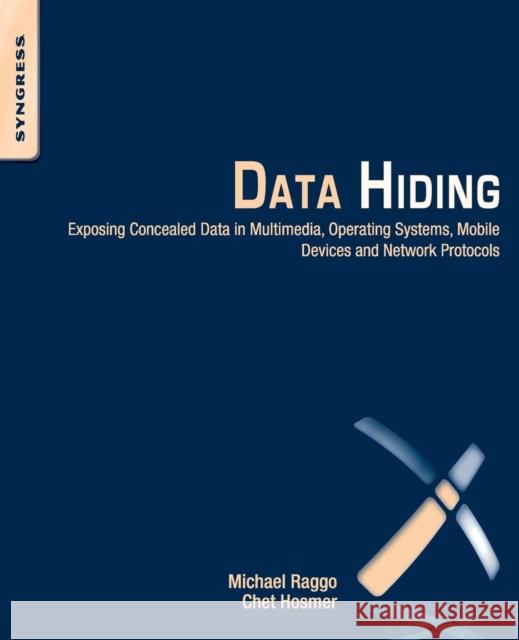 Data Hiding: Exposing Concealed Data in Multimedia, Operating Systems, Mobile Devices and Network Protocols Raggo, Michael T. 9781597497435 SYNGRESS MEDIA - książka