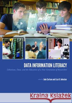 Data Information Literacy: Librarians, Data and the Education of a New Generation of Researchers Carlson, Jake 9781557536969 Purdue University Press - książka