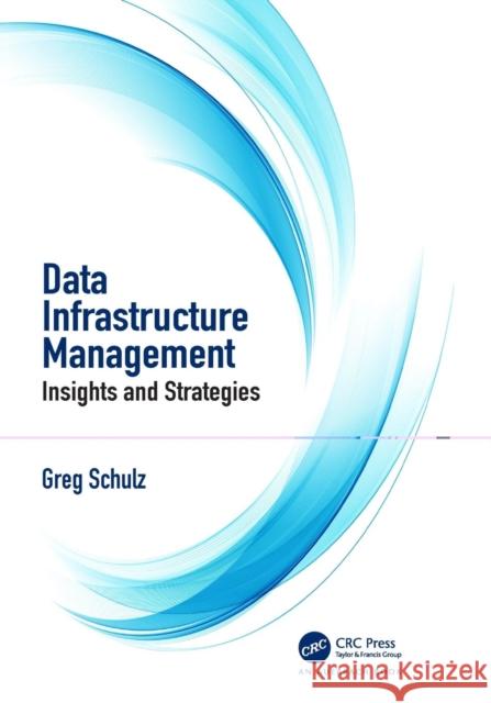 Data Infrastructure Management: Insights and Strategies Greg Schulz 9781138486423 Auerbach Publications - książka