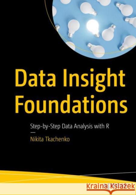 Data Insight Foundations: Step-by-Step Data Analysis with R Nikita Tkachenko 9798868805790 Springer-Verlag Berlin and Heidelberg GmbH &  - książka