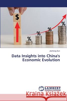 Data Insights into China's Economic Evolution Jianhong Sun 9786209055768 LAP Lambert Academic Publishing - książka