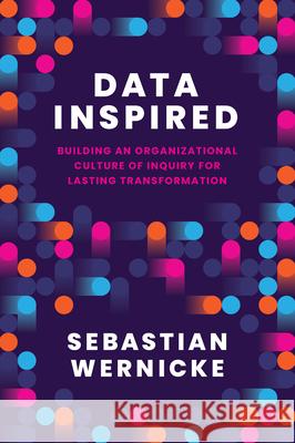 Data Inspired: Building an Organizational Culture of Inquiry for Lasting Transformation Sebastian Wernicke 9781647127183 Georgetown University Press - książka