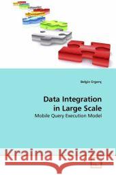 Data Integration in Large Scale : Mobile Query Execution Model Ergenç, Belgin 9783639215588 VDM Verlag Dr. Müller - książka