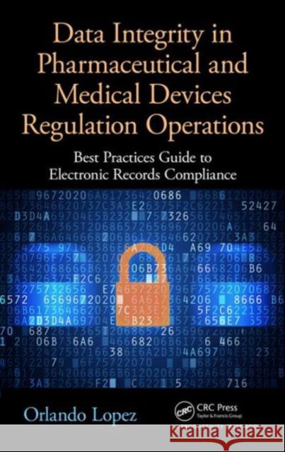 Data Integrity in Pharmaceutical and Medical Devices Regulation Operations: Best Practices Guide to Electronic Records Compliance Orlando Lopez 9781498773249 Productivity Press - książka