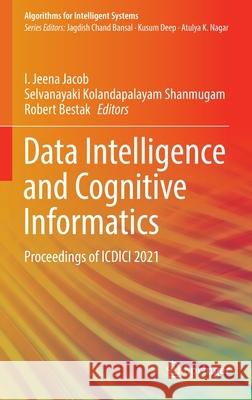 Data Intelligence and Cognitive Informatics: Proceedings of ICDICI 2021 I. Jeena Jacob Selvanayaki Kolandapalaya Robert Bestak 9789811664595 Springer - książka