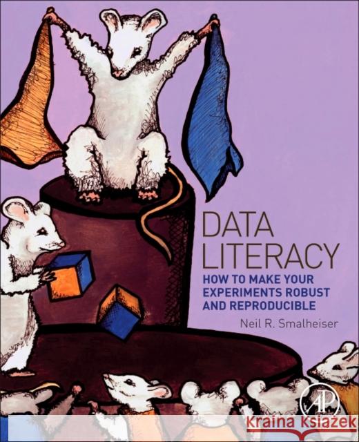 Data Literacy: How to Make Your Experiments Robust and Reproducible Neil Smalheiser 9780128113066 Academic Press - książka