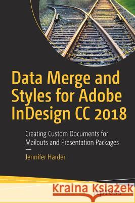 Data Merge and Styles for Adobe Indesign CC 2018: Creating Custom Documents for Mailouts and Presentation Packages Harder, Jennifer 9781484231586 Apress - książka