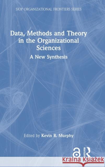 Data, Methods and Theory in the Organizational Sciences: A New Synthesis Murphy, Kevin R. 9780367857707 Taylor & Francis Ltd - książka