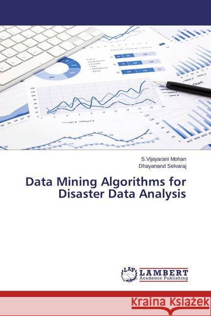 Data Mining Algorithms for Disaster Data Analysis Mohan, S.Vijayarani; Selvaraj, Dhayanand 9783659489044 LAP Lambert Academic Publishing - książka