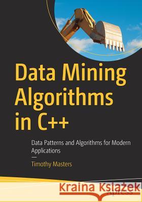 Data Mining Algorithms in C++: Data Patterns and Algorithms for Modern Applications Masters, Timothy 9781484233146 Apress - książka
