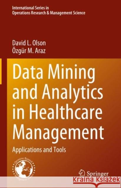 Data Mining and Analytics in Healthcare Management: Applications and Tools David L. Olson ?zg?r M. Araz 9783031281129 Springer - książka