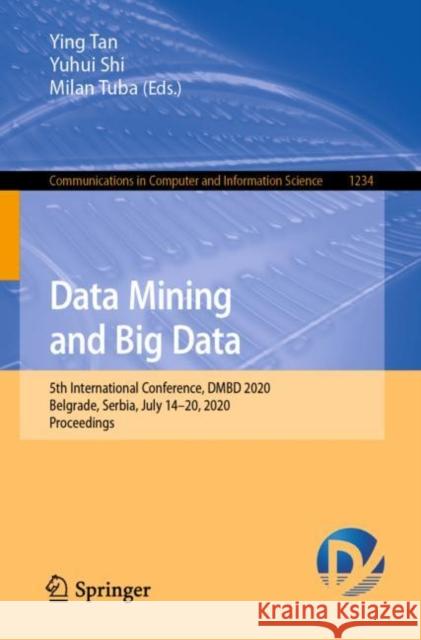 Data Mining and Big Data: 5th International Conference, Dmbd 2020, Belgrade, Serbia, July 14-20, 2020, Proceedings Ying Tan Yuhui Shi Milan Tuba 9789811572043 Springer - książka