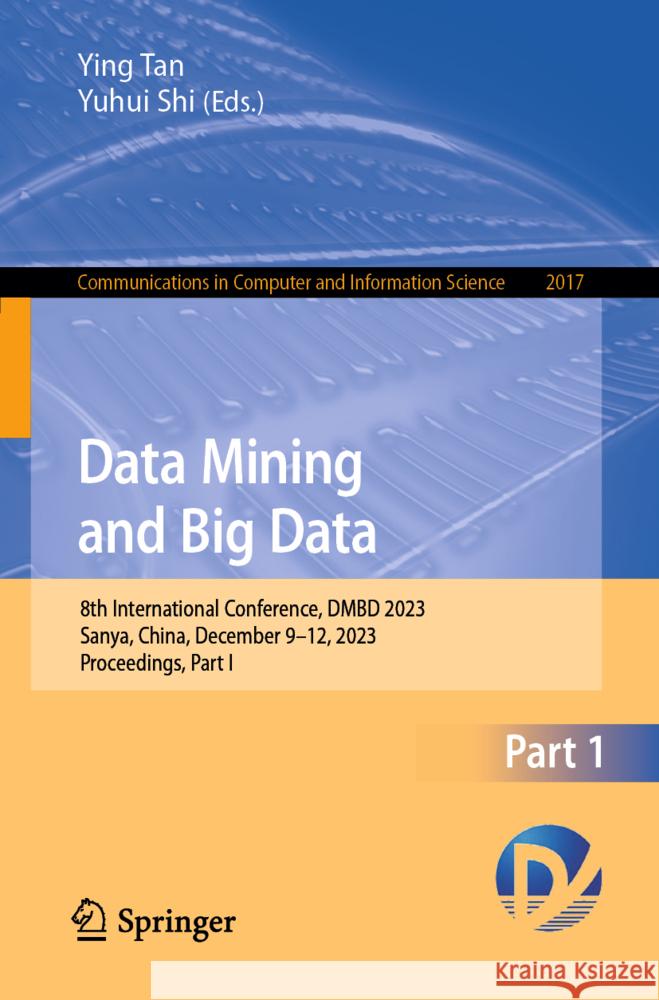 Data Mining and Big Data: 8th International Conference, Dmbd 2023, Sanya, China, December 9-12. 2023, Proceedings, Part I Ying Tan Yuhui Shi 9789819708369 Springer - książka