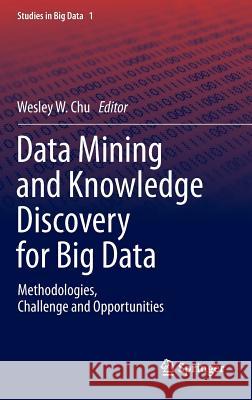 Data Mining and Knowledge Discovery for Big Data: Methodologies, Challenge and Opportunities Wesley W. Chu 9783642408366 Springer-Verlag Berlin and Heidelberg GmbH &  - książka