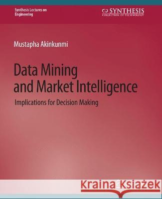 Data Mining and Market Intelligence: Implications for Decision Making Akinkunmi, Mustapha 9783031793899 Springer International Publishing - książka