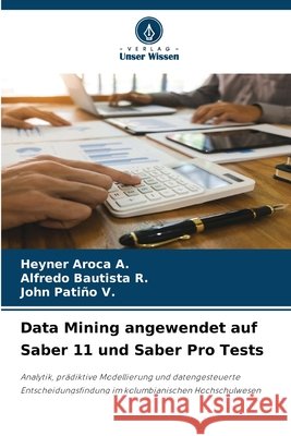 Data Mining angewendet auf Saber 11 und Saber Pro Tests Heyner Aroca a. Alfredo Bautista R. John Pati?o V. 9786209765315 Verlag Unser Wissen - książka