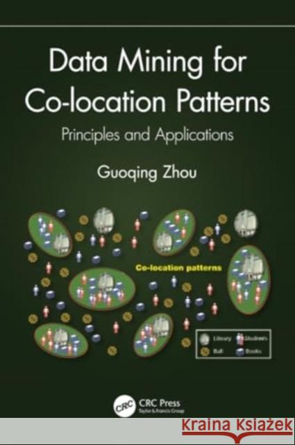 Data Mining for Co-Location Patterns: Principles and Applications Guoqing Zhou 9780367688660 CRC Press - książka