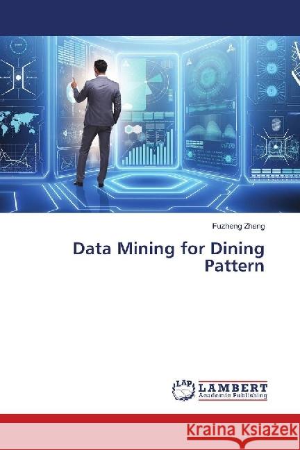 Data Mining for Dining Pattern Zhang, Fuzheng 9783330341395 LAP Lambert Academic Publishing - książka