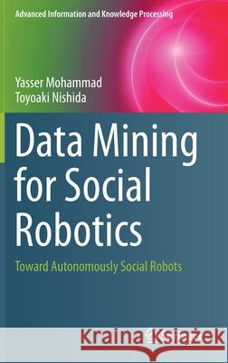 Data Mining for Social Robotics: Toward Autonomously Social Robots Mohammad, Yasser 9783319252308 Springer - książka