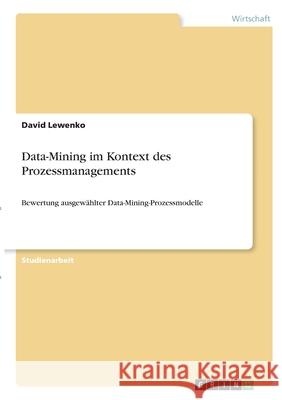 Data-Mining im Kontext des Prozessmanagements: Bewertung ausgewählter Data-Mining-Prozessmodelle Lewenko, David 9783346331533 Grin Verlag - książka