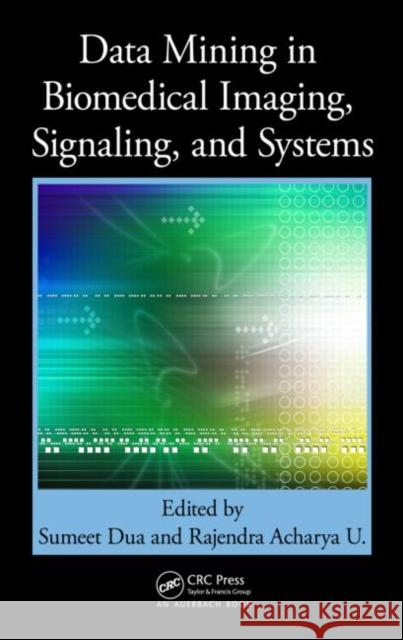 Data Mining in Biomedical Imaging, Signaling, and Systems Sumeet Dua Rajendra Acharya U  9781439839386 Taylor and Francis - książka