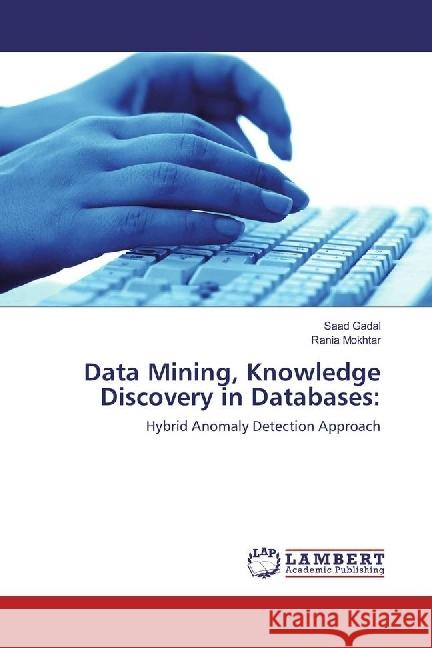 Data Mining, Knowledge Discovery in Databases: : Hybrid Anomaly Detection Approach Gadal, Saad; Mokhtar, Rania 9783659642425 LAP Lambert Academic Publishing - książka