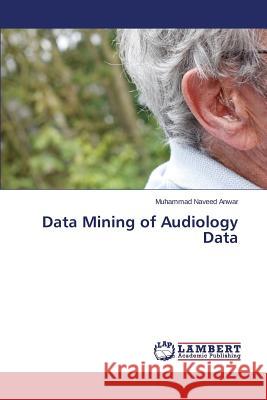 Data Mining of Audiology Data Anwar Muhammad Naveed 9783659579813 LAP Lambert Academic Publishing - książka