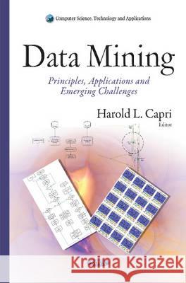 Data Mining: Principles, Applications & Emerging Challenges Harold L Capri 9781634637381 Nova Science Publishers Inc - książka