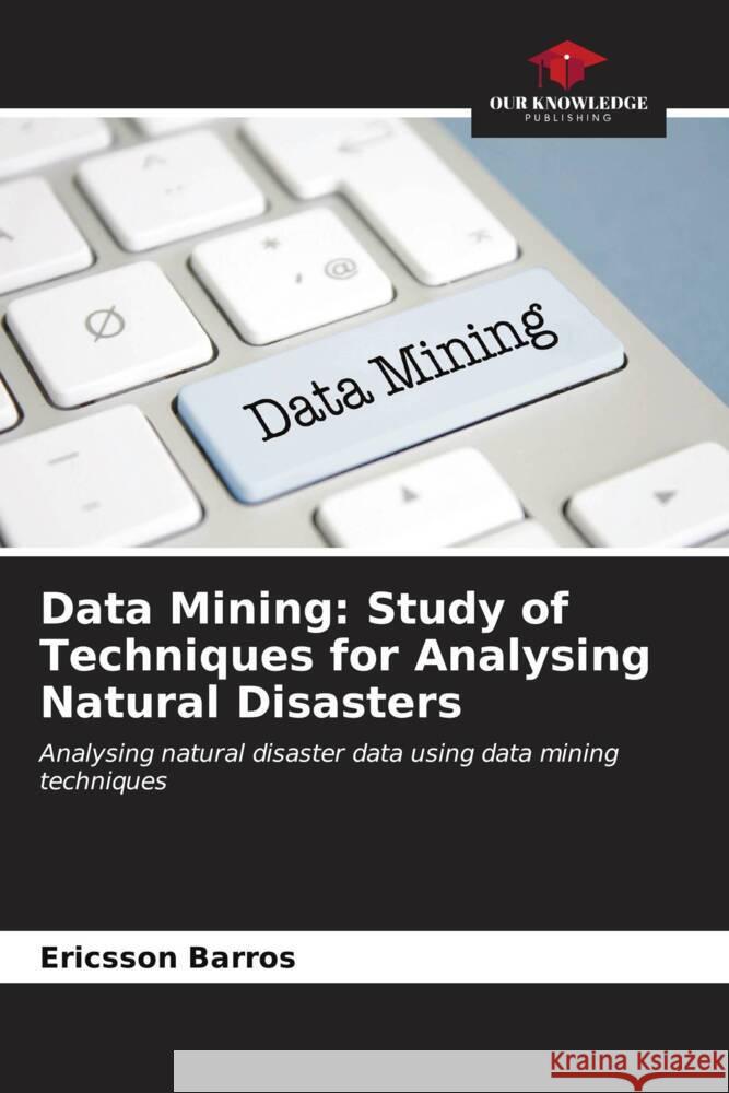 Data Mining: Study of Techniques for Analysing Natural Disasters Ericsson Barros 9786206592594 Our Knowledge Publishing - książka