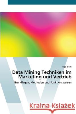 Data Mining Techniken im Marketing und Vertrieb Blum, Ingo 9783639392098 AV Akademikerverlag - książka