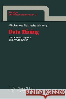 Data Mining: Theoretische Aspekte Und Anwendungen Gholamreza Nakhaeizadeh 9783790810530 Physica-Verlag Heidelberg - książka