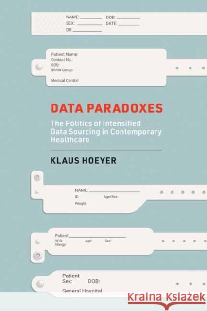 Data Paradoxes: The Politics of Intensified Data Sourcing in Contemporary Healthcare Klaus Hoeyer 9780262545419 MIT Press Ltd - książka