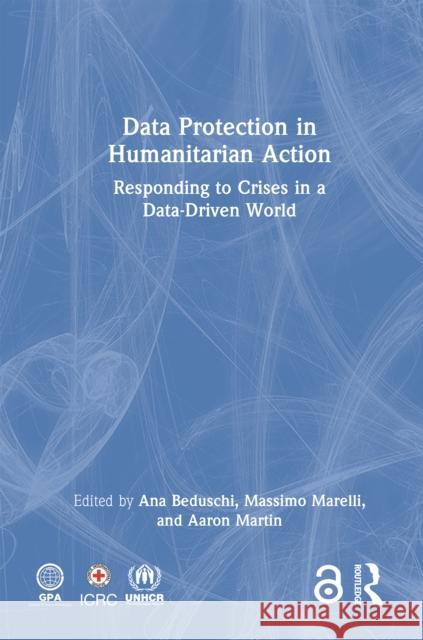 Data Protection in Humanitarian Action: Responding to Crises in a Data-Driven World Ana Beduschi Massimo Marelli Aaron Martin 9781041094074 Routledge - książka