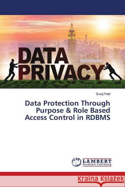 Data Protection Through Purpose & Role Based Access Control in RDBMS Patil, Suraj 9786139914999 LAP Lambert Academic Publishing - książka